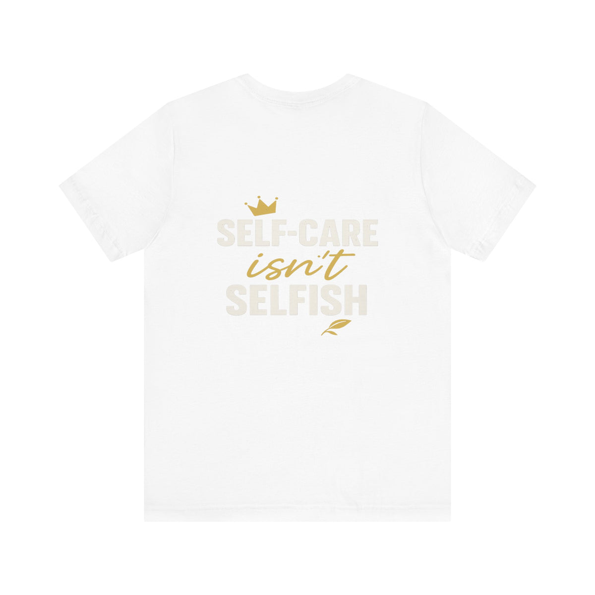 Self-Care Isn't Selfish – Front & Back Print | Crew Neck Tee