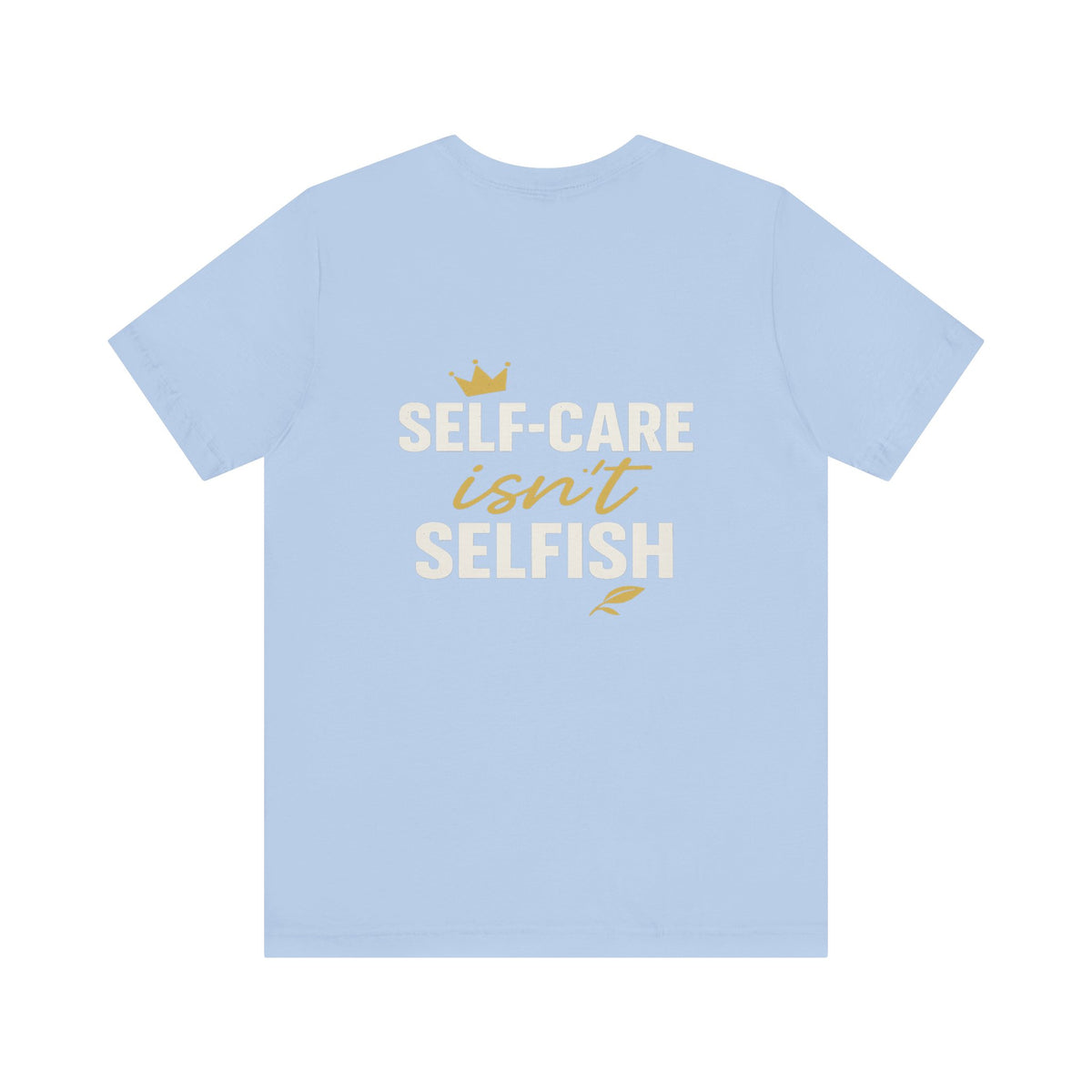 Self-Care Isn't Selfish – Front & Back Print | Crew Neck Tee