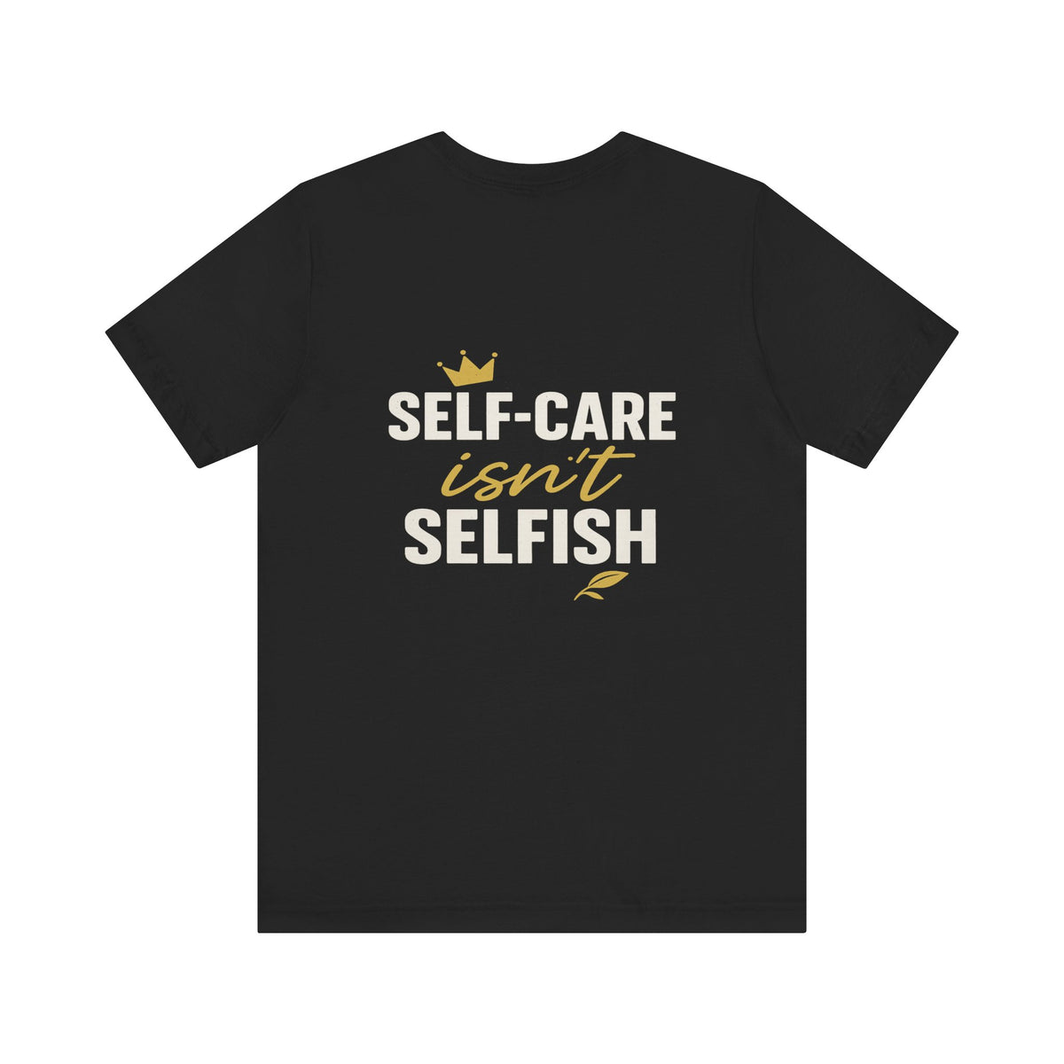 Self-Care Isn't Selfish – Front & Back Print | Crew Neck Tee