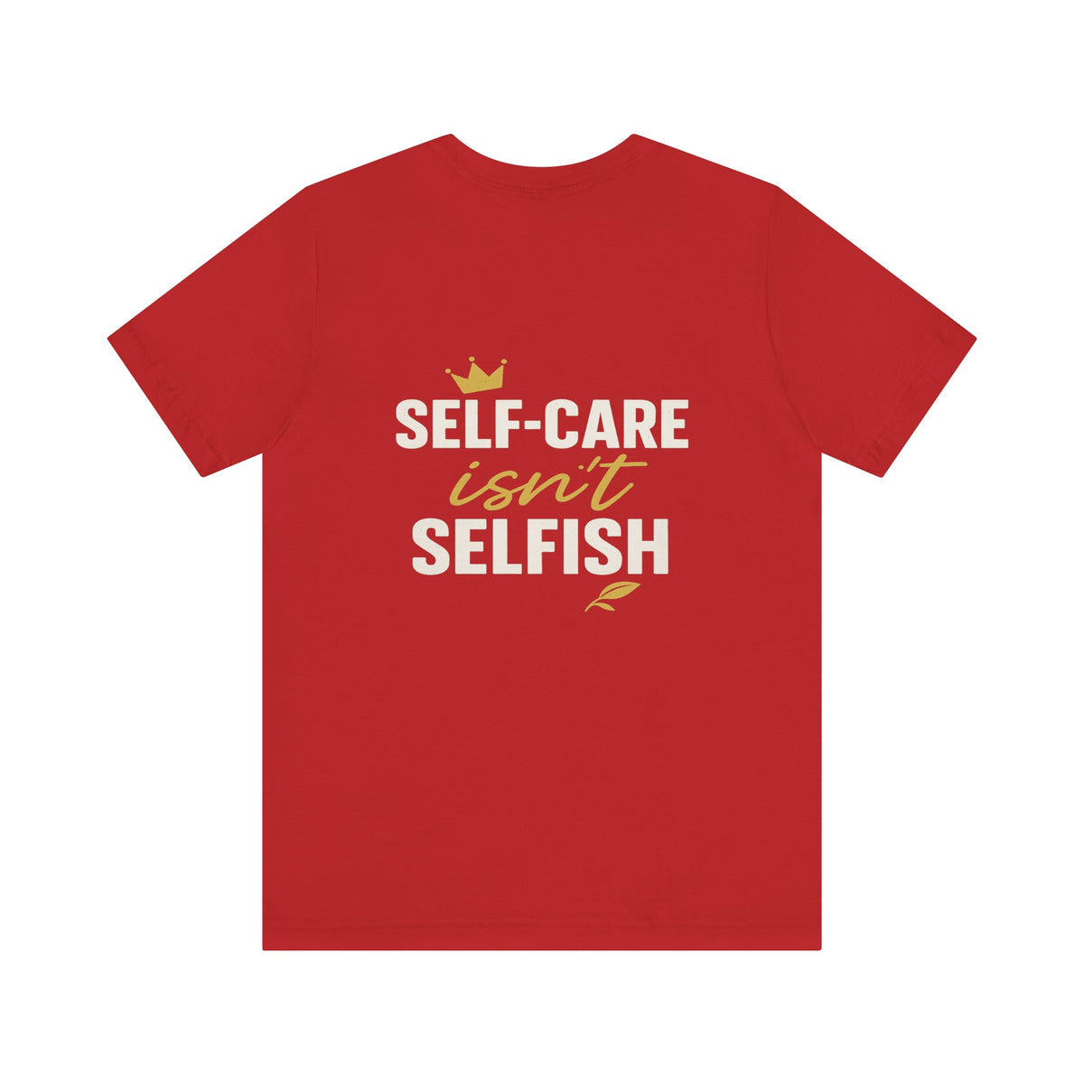 Self-Care Isn't Selfish – Front & Back Print | Crew Neck Tee