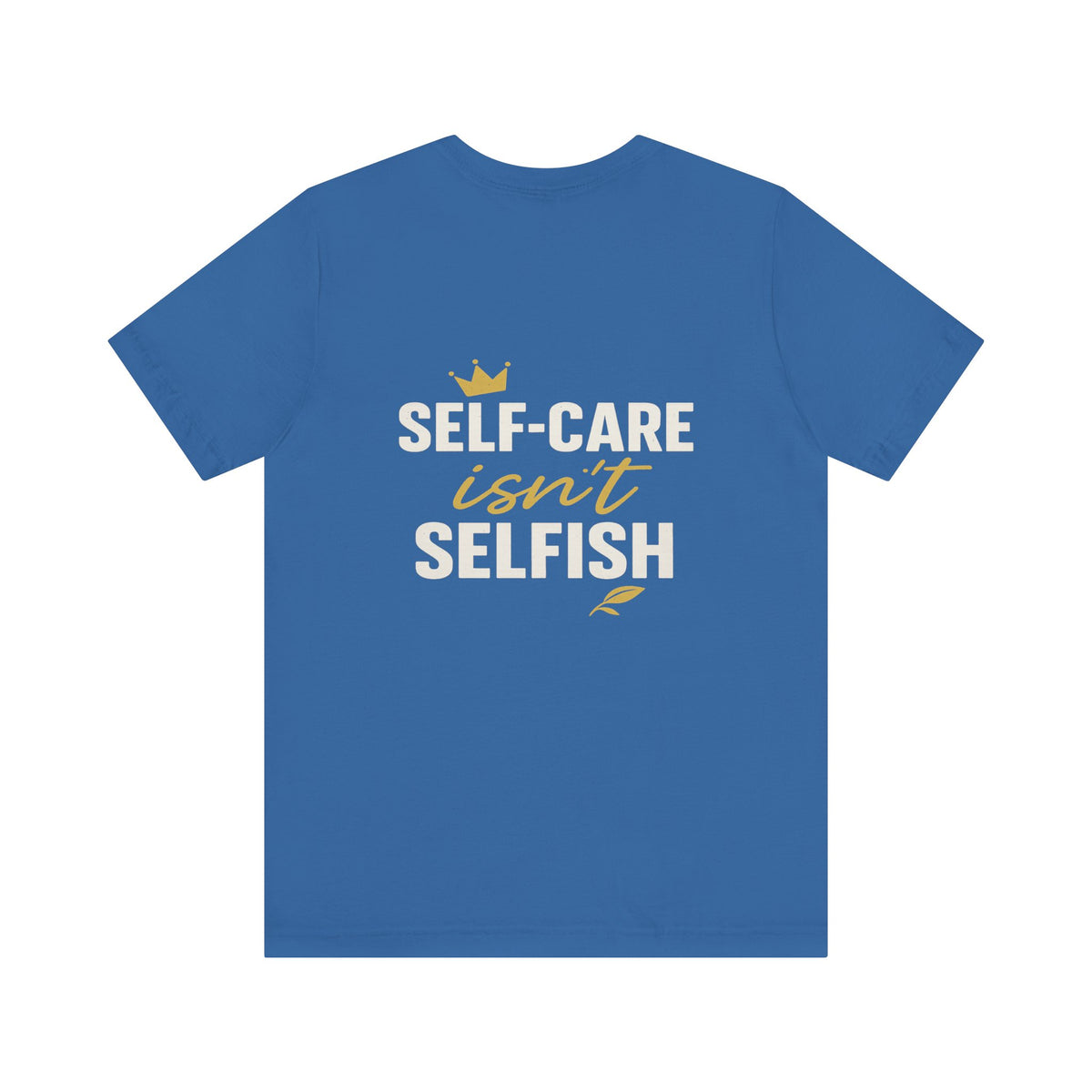 Self-Care Isn't Selfish – Front & Back Print | Crew Neck Tee